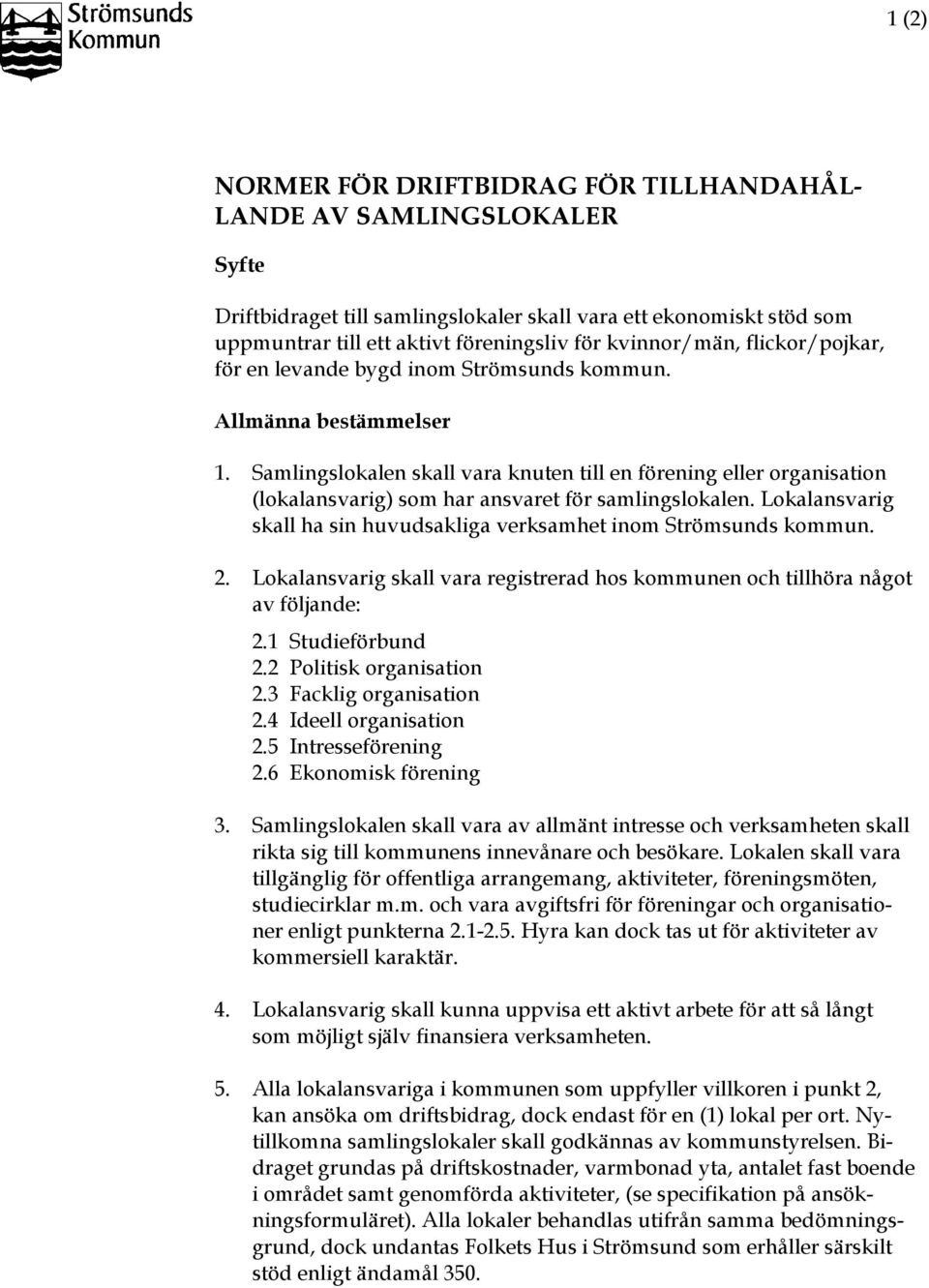 Samlingslokalen skall vara knuten till en förening eller organisation (lokalansvarig) som har ansvaret för samlingslokalen. Lokalansvarig skall ha sin huvudsakliga verksamhet inom Strömsunds kommun.