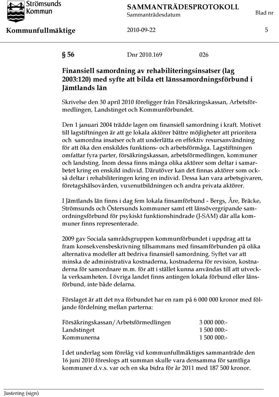 Arbetsförmedlingen, Landstinget och Kommunförbundet. Den 1 januari 2004 trädde lagen om finansiell samordning i kraft.