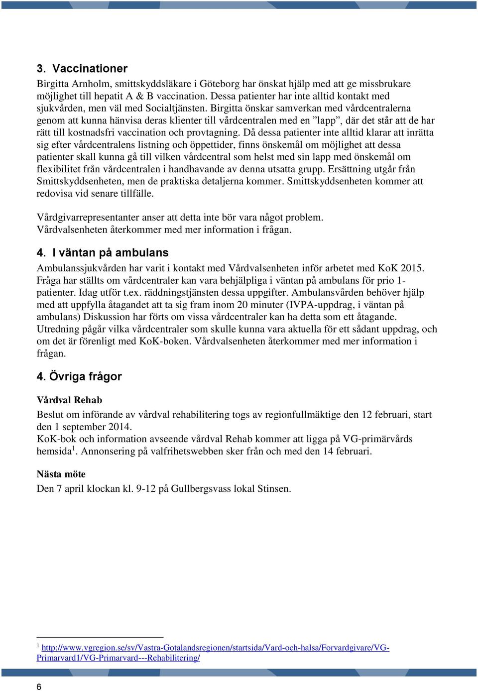 Birgitta önskar samverkan med vårdcentralerna genom att kunna hänvisa deras klienter till vårdcentralen med en lapp, där det står att de har rätt till kostnadsfri vaccination och provtagning.