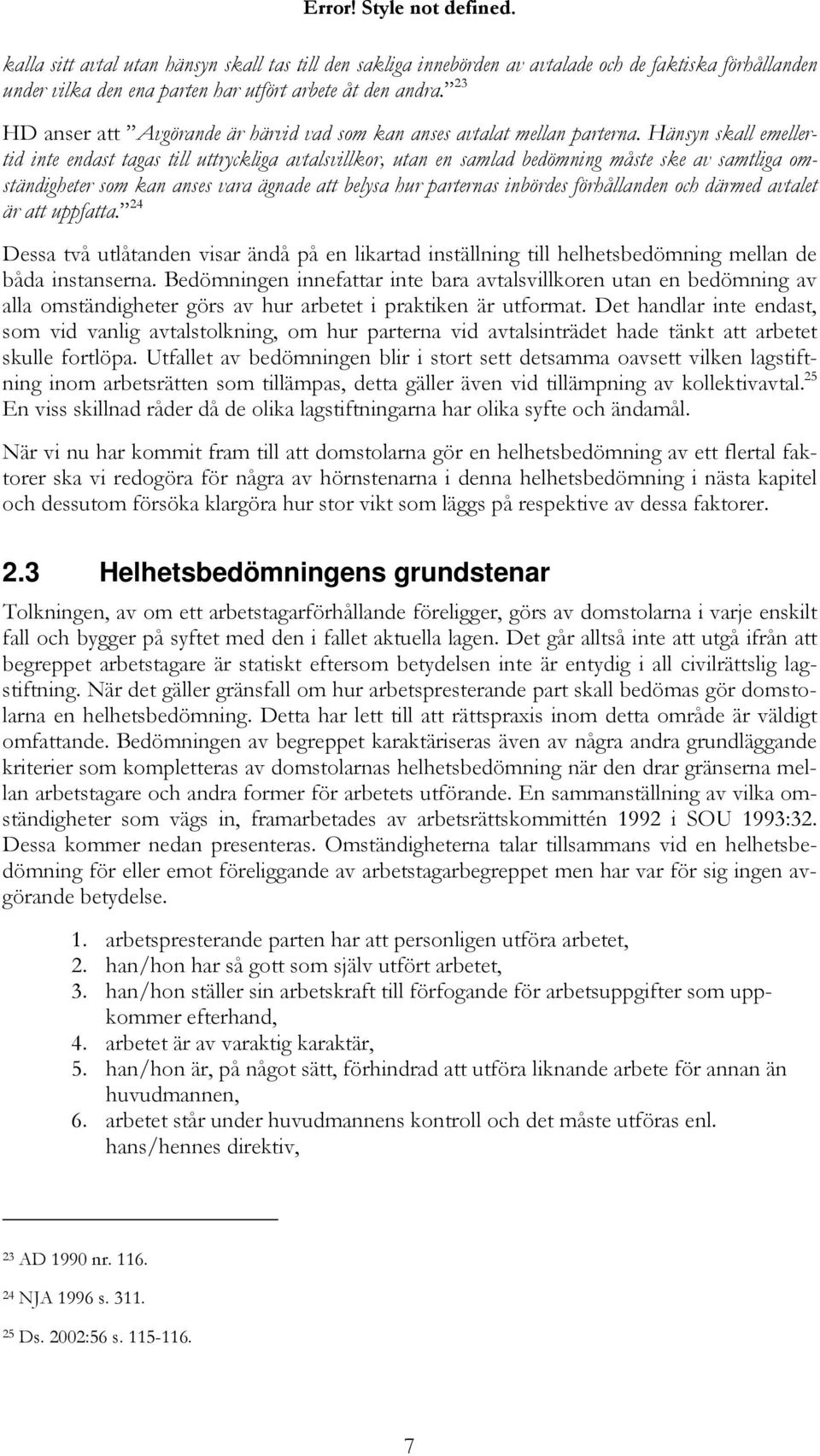 Hänsyn skall emellertid inte endast tagas till uttryckliga avtalsvillkor, utan en samlad bedömning måste ske av samtliga omständigheter som kan anses vara ägnade att belysa hur parternas inbördes