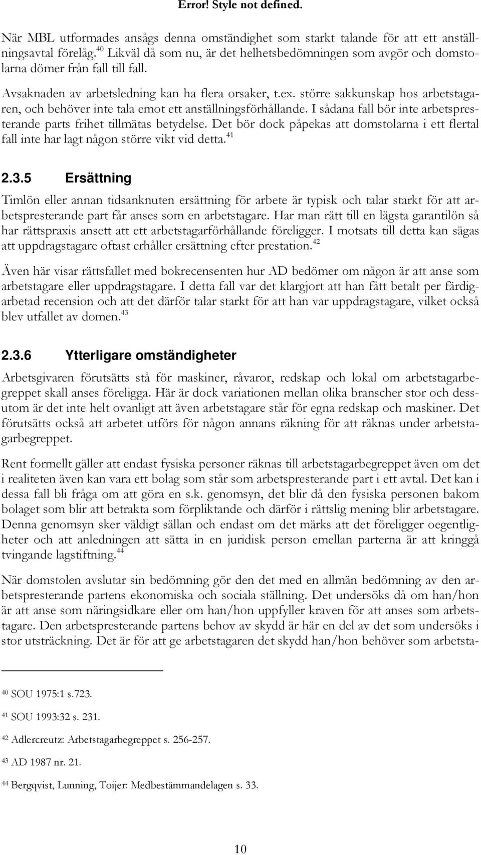 större sakkunskap hos arbetstagaren, och behöver inte tala emot ett anställningsförhållande. I sådana fall bör inte arbetspresterande parts frihet tillmätas betydelse.