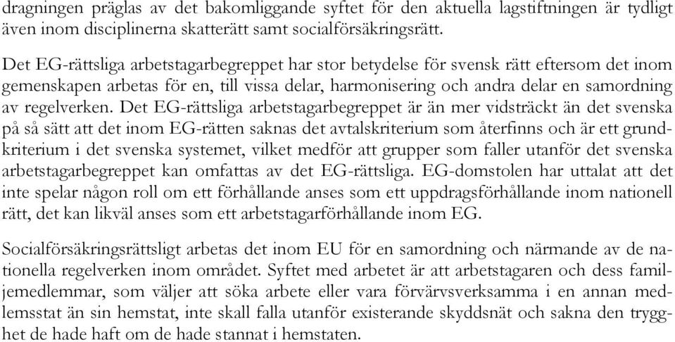 Det EG-rättsliga arbetstagarbegreppet är än mer vidsträckt än det svenska på så sätt att det inom EG-rätten saknas det avtalskriterium som återfinns och är ett grundkriterium i det svenska systemet,
