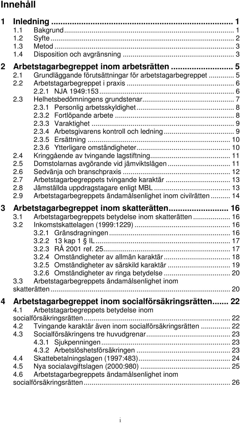 .. 8 2.3.2 Fortlöpande arbete... 8 2.3.3 Varaktighet... 9 2.3.4 Arbetsgivarens kontroll och ledning... 9 2.3.5 Ersättning... 10 2.3.6 Ytterligare omständigheter... 10 2.4 Kringgående av tvingande lagstiftning.