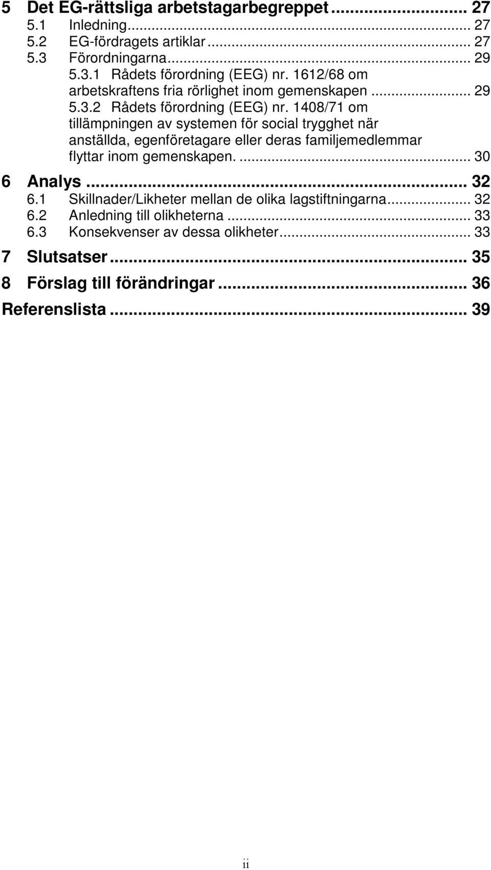 1408/71 om tillämpningen av systemen för social trygghet när anställda, egenföretagare eller deras familjemedlemmar flyttar inom gemenskapen.... 30 6 Analys.