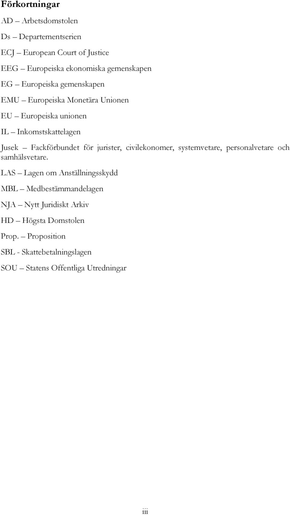 jurister, civilekonomer, systemvetare, personalvetare och samhälsvetare.