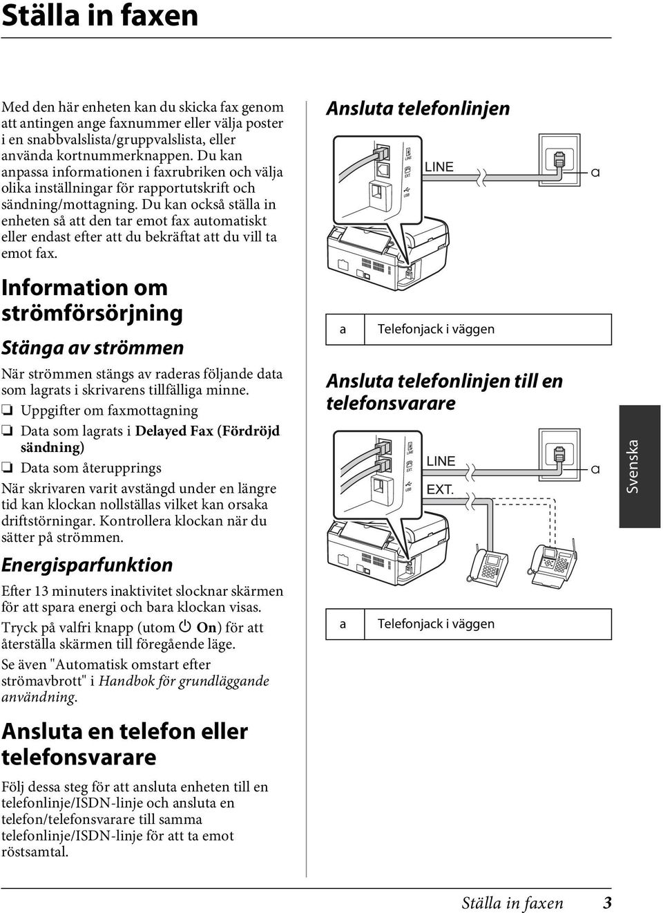 Du kan också ställa in enheten så att den tar emot fax automatiskt eller endast efter att du bekräftat att du vill ta emot fax.