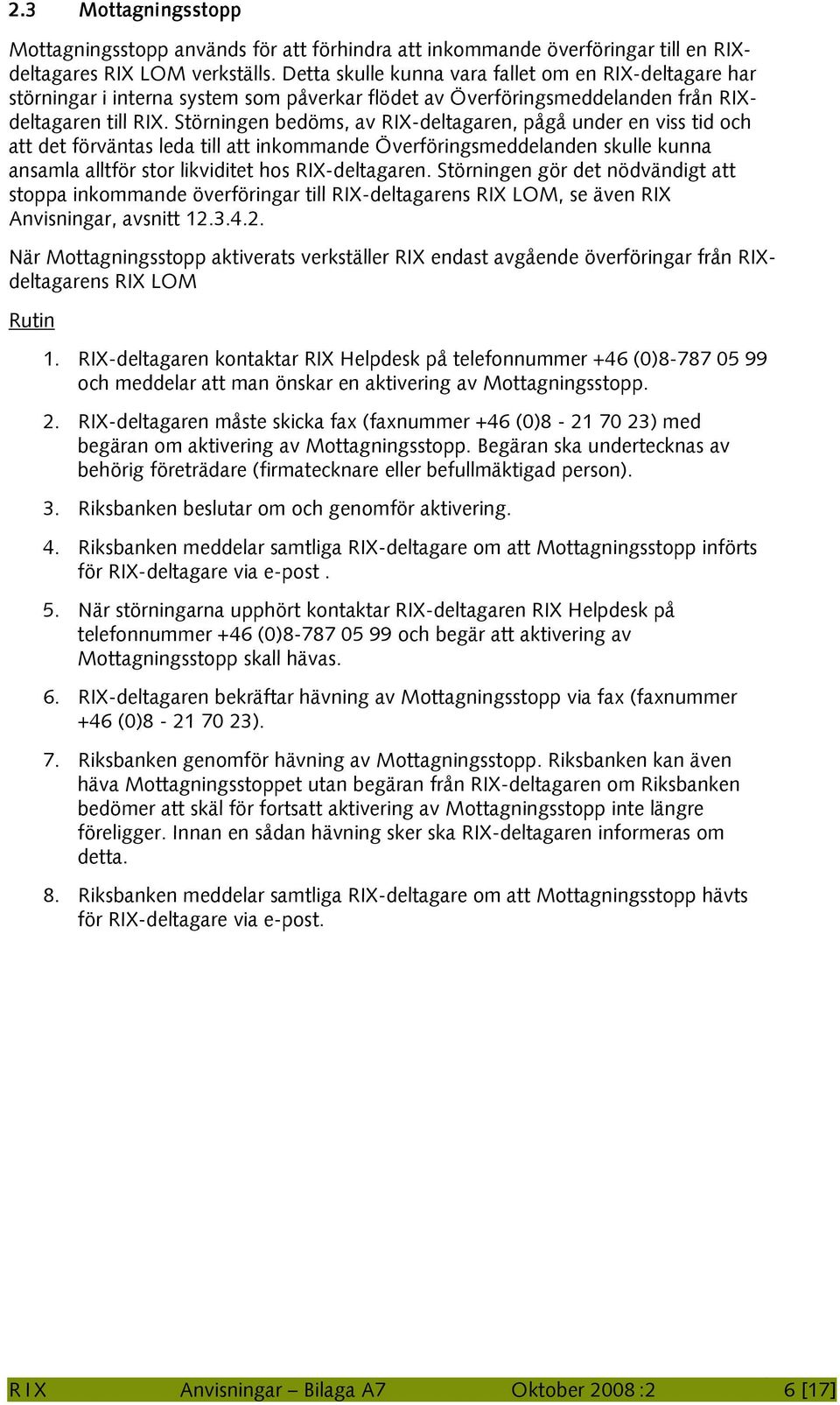 Störningen bedöms, av RIX-deltagaren, pågå under en viss tid och att det förväntas leda till att inkommande Överföringsmeddelanden skulle kunna ansamla alltför stor likviditet hos RIX-deltagaren.