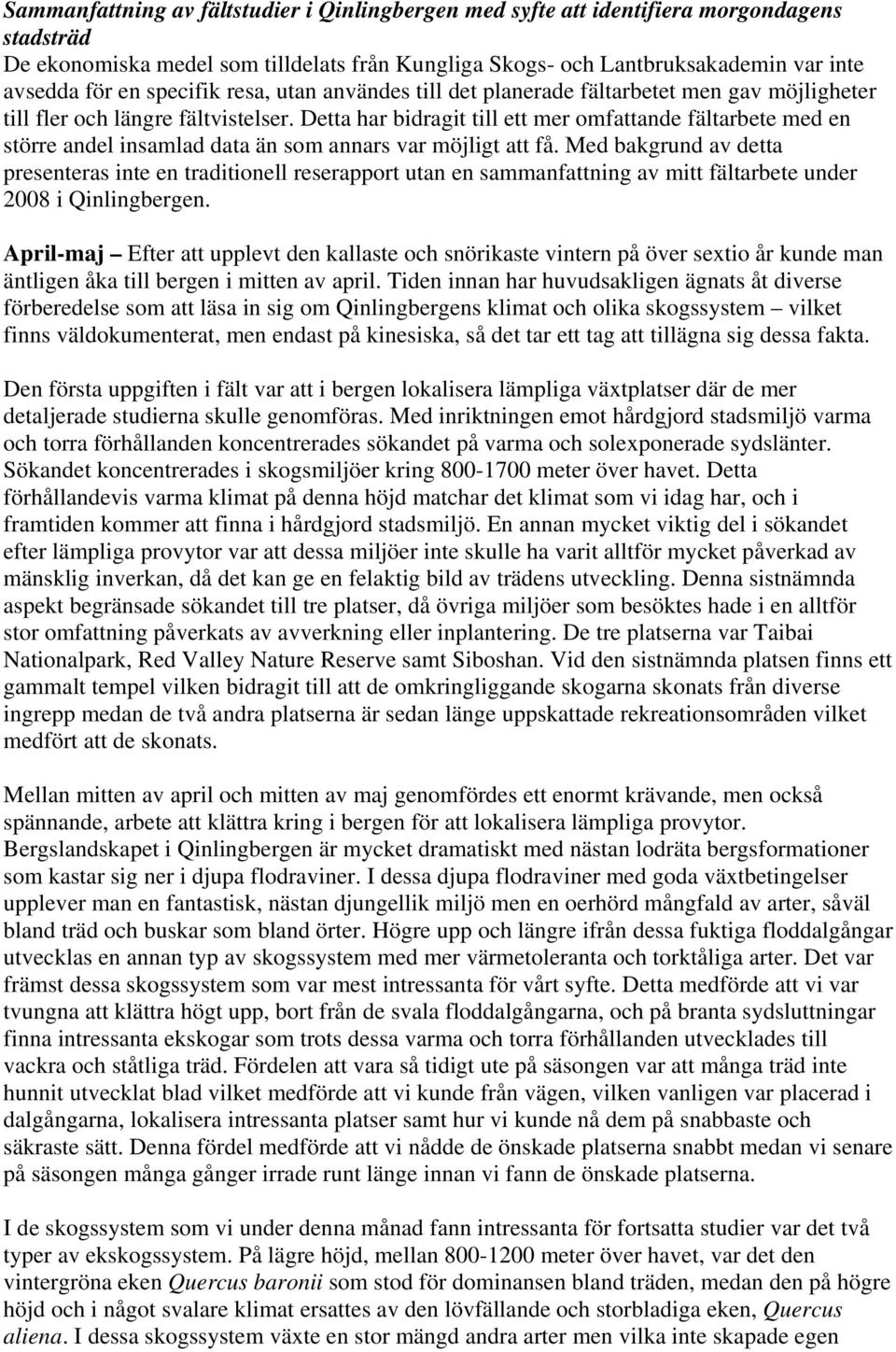 Detta har bidragit till ett mer omfattande fältarbete med en större andel insamlad data än som annars var möjligt att få.