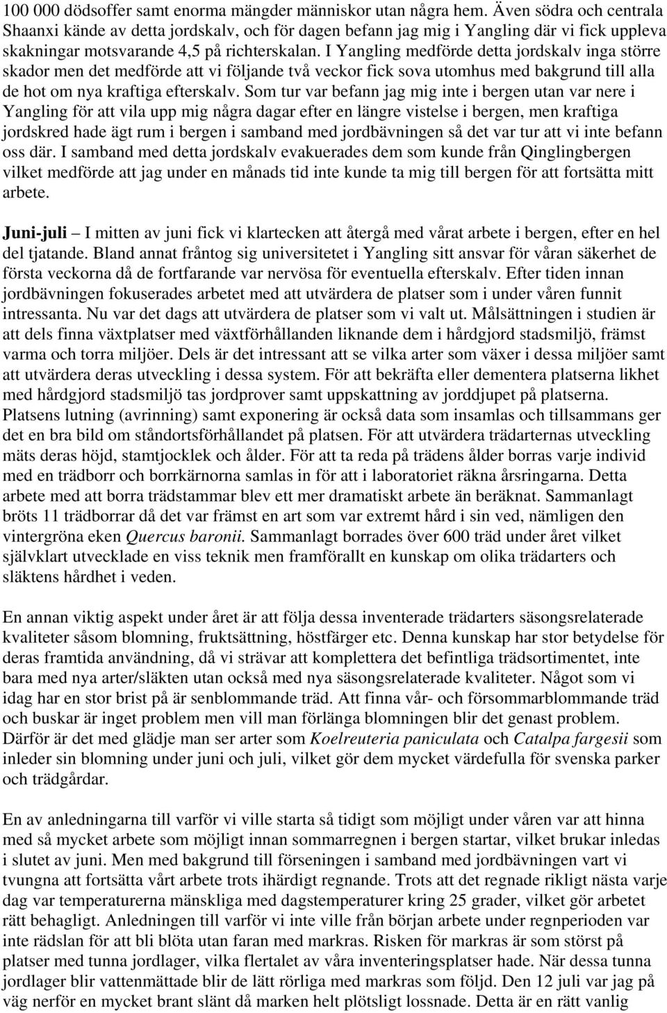 I Yangling medförde detta jordskalv inga större skador men det medförde att vi följande två veckor fick sova utomhus med bakgrund till alla de hot om nya kraftiga efterskalv.