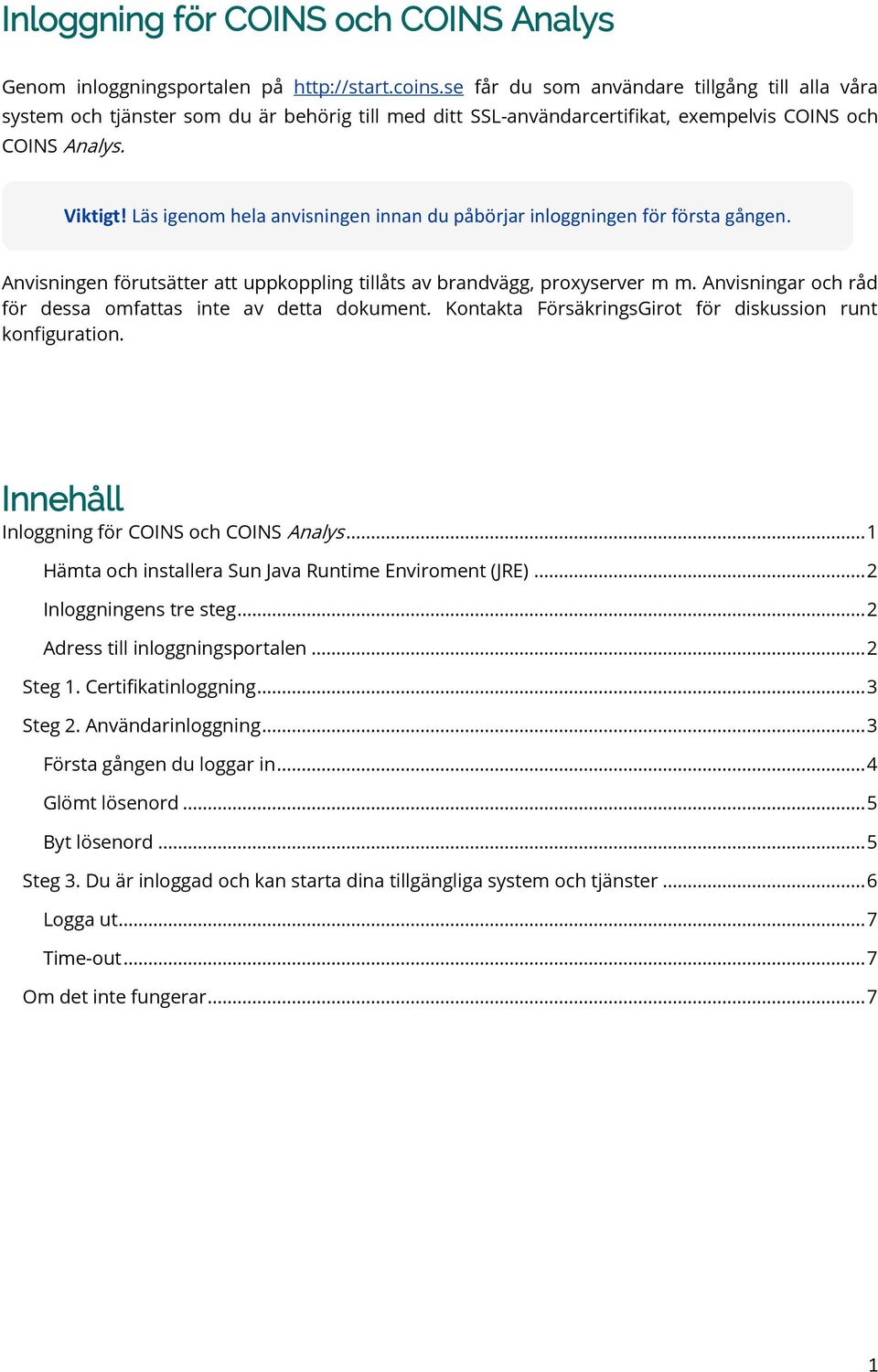 Läs igenom hela anvisningen innan du påbörjar inloggningen för första gången. Anvisningen förutsätter att uppkoppling tillåts av brandvägg, proxyserver m m.