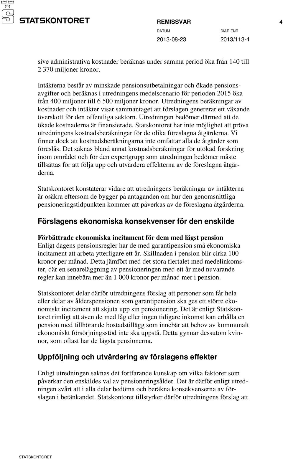 Utredningens beräkningar av kostnader och intäkter visar sammantaget att förslagen genererar ett växande överskott för den offentliga sektorn.
