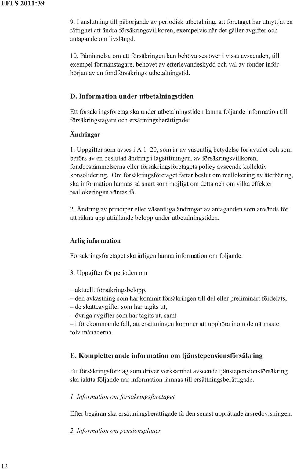 Information under utbetalningstiden Ett försäkringsföretag ska under utbetalningstiden lämna följande information till försäkringstagare och ersättningsberättigade: Ändringar 1.