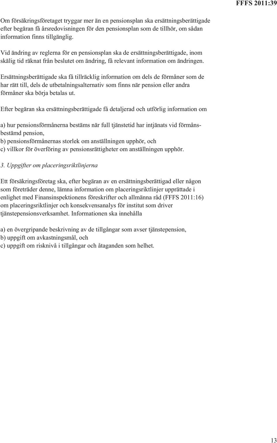 Ersättningsberättigade ska få tillräcklig information om dels de förmåner som de har rätt till, dels de utbetalningsalternativ som finns när pension eller andra förmåner ska börja betalas ut.