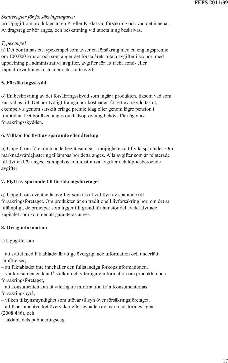 000 kronor och som anger det första årets totala avgifter i kronor, med uppdelning på administrativa avgifter, avgifter för att täcka fond- eller kapitalförvaltningskostnader och skatteavgift. 5.