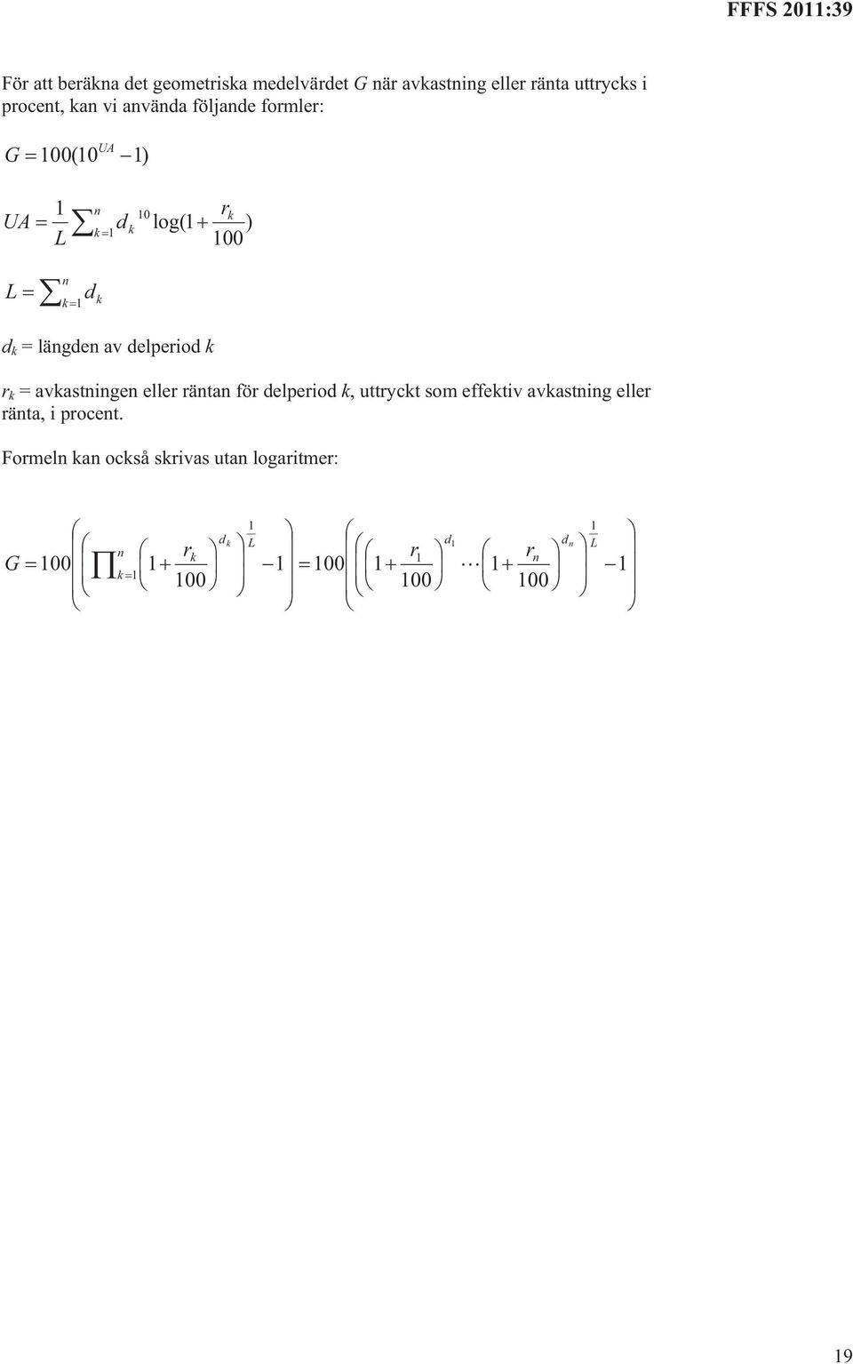 r k = avkastningen eller räntan för delperiod k, uttryckt som effektiv avkastning eller ränta, i procent.