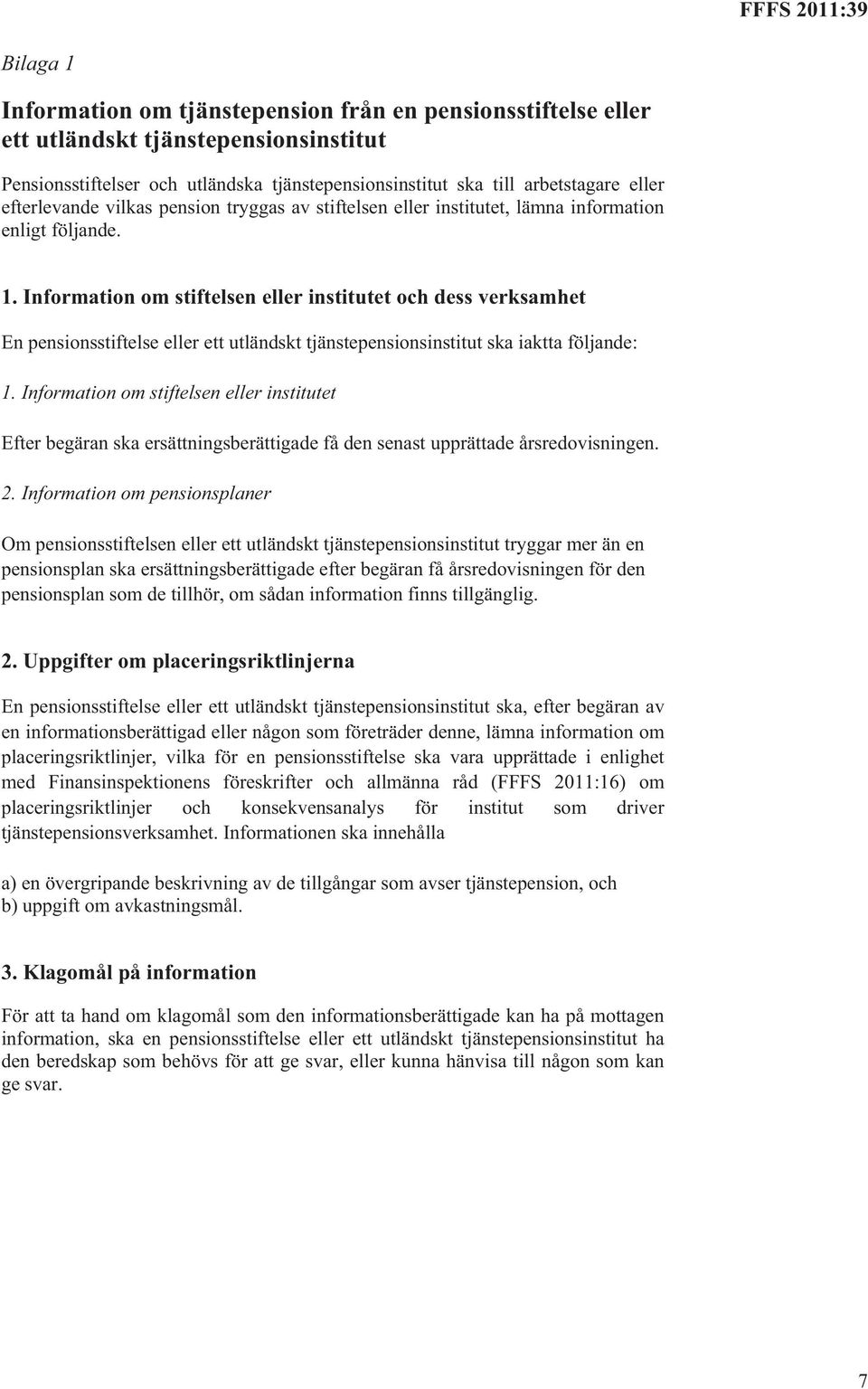 Information om stiftelsen eller institutet och dess verksamhet En pensionsstiftelse eller ett utländskt tjänstepensionsinstitut ska iaktta följande: 1.