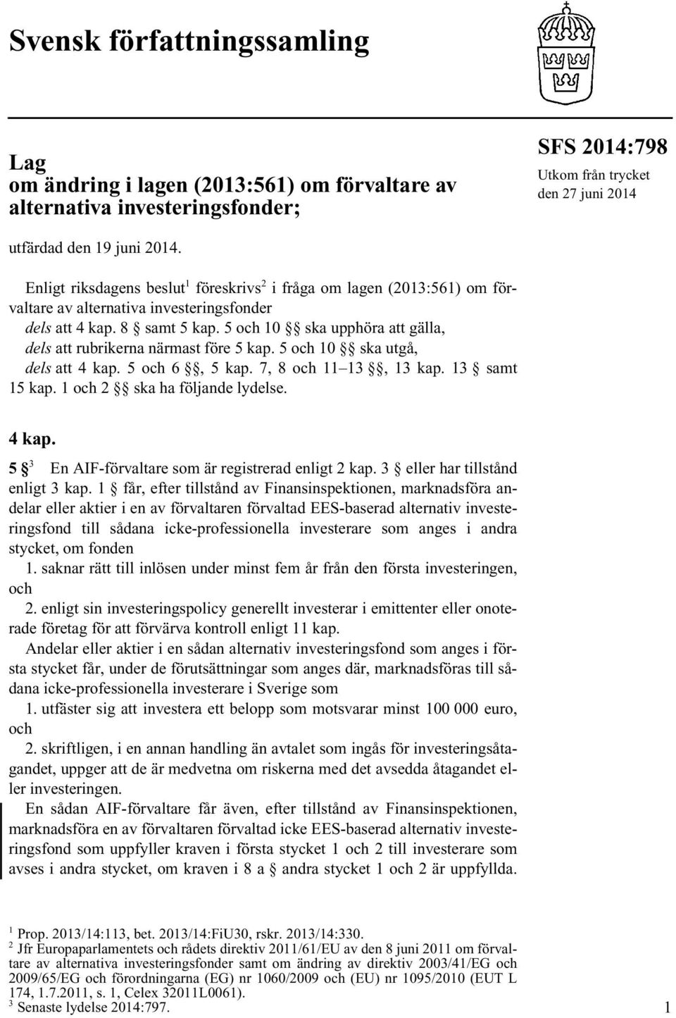 5 och 10 ska upphöra att gälla, dels att rubrikerna närmast före 5 kap. 5 och 10 ska utgå, dels att 4 kap. 5 och 6, 5 kap. 7, 8 och 11 13, 13 kap. 13 samt 15 kap. 1 och 2 ska ha följande lydelse.