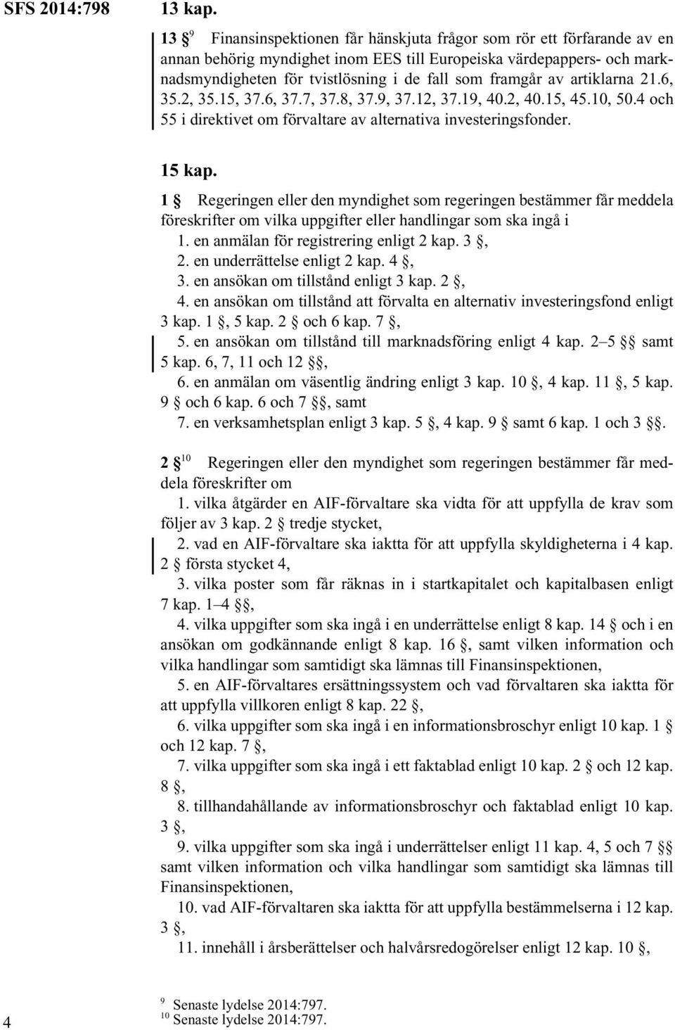 av artiklarna 21.6, 35.2, 35.15, 37.6, 37.7, 37.8, 37.9, 37.12, 37.19, 40.2, 40.15, 45.10, 50.4 och 55 i direktivet om förvaltare av alternativa investeringsfonder. 15 kap.