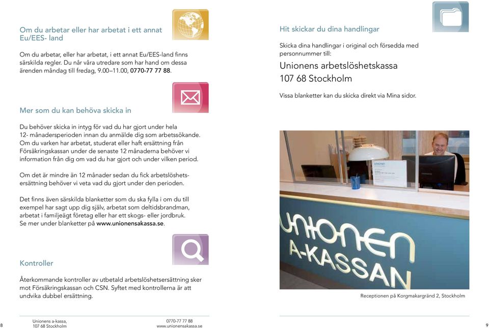 Hit skickar du dina handlingar Skicka dina handlingar i original och försedda med personnummer till: Unionens arbetslöshetskassa 107 68 Stockholm Vissa blanketter kan du skicka direkt via Mina sidor.