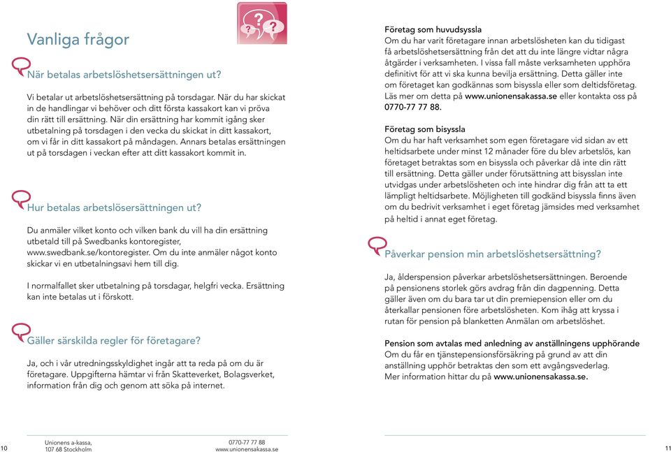 När din ersättning har kommit igång sker utbetalning på torsdagen i den vecka du skickat in ditt kassakort, om vi får in ditt kassakort på måndagen.