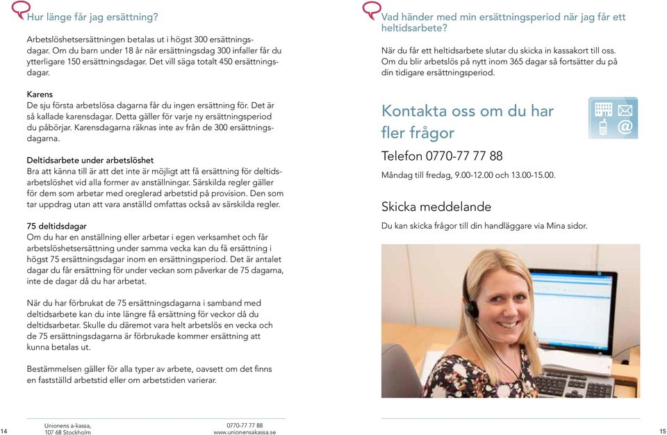 Karensdagarna räknas inte av från de 300 ersättningsdagarna.