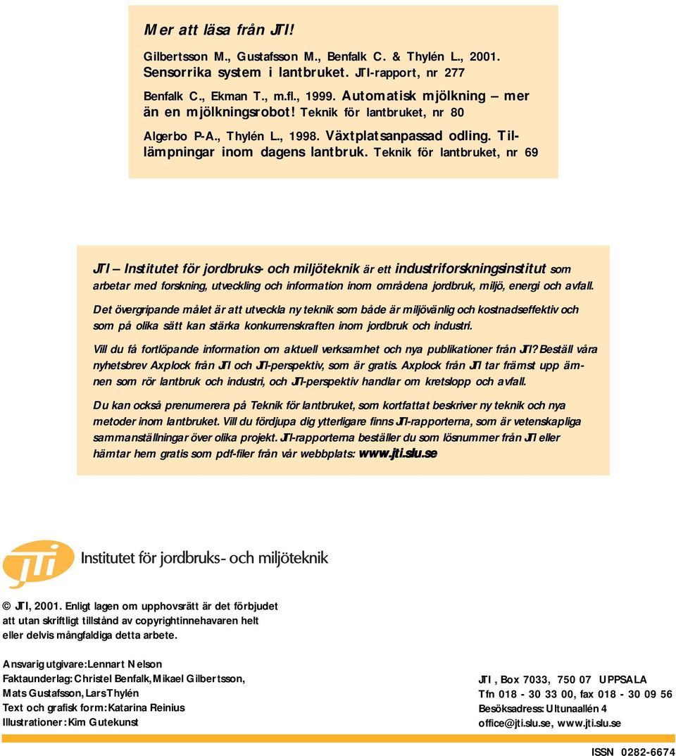 Teknik för lantbruket, nr 69 JTI Institutet för jordbruks- och miljöteknik är ett industriforskningsinstitut som arbetar med forskning, utveckling och information inom områdena jordbruk, miljö,