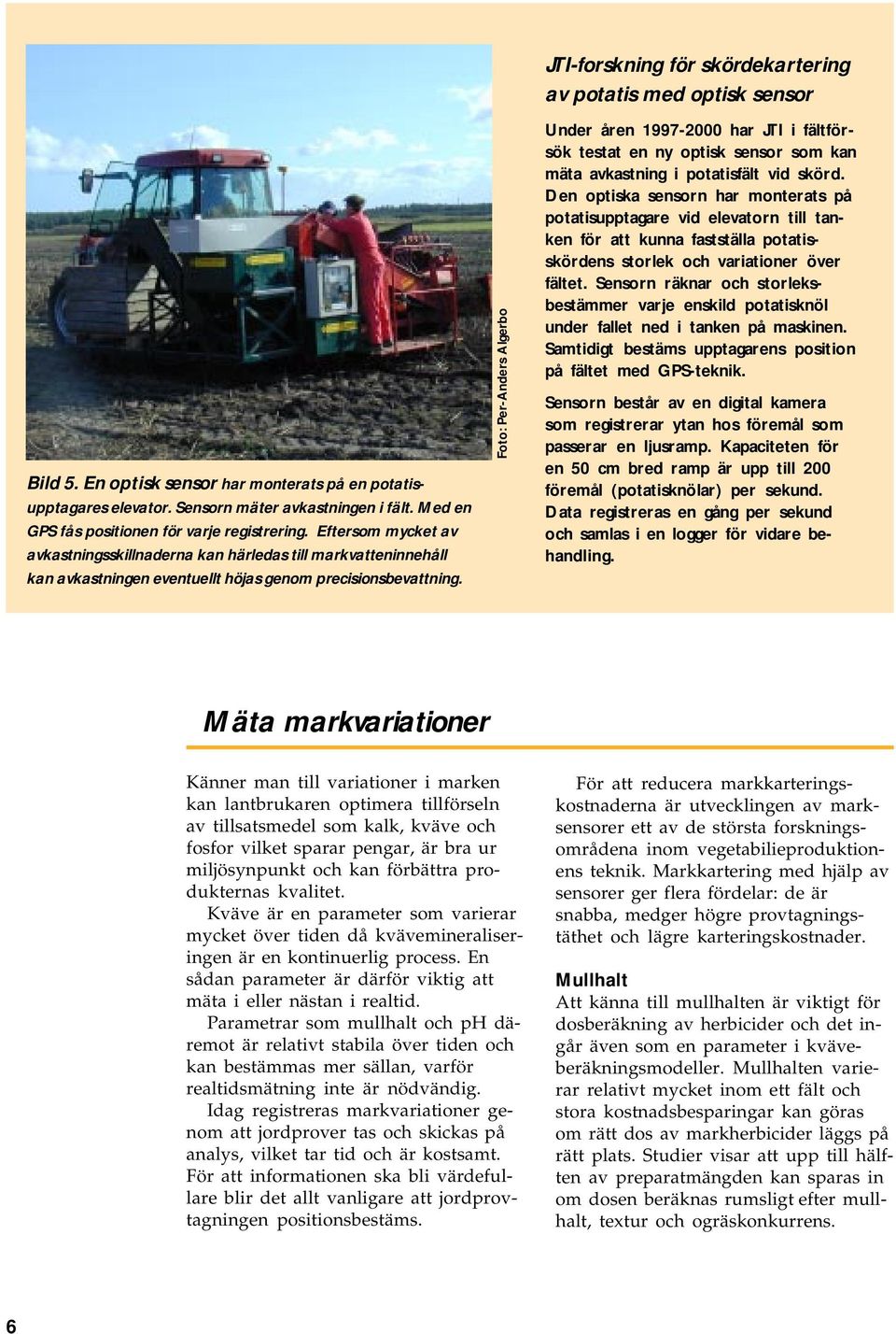 Foto: Per-Anders Algerbo JTI-forskning för skördekartering av potatis med optisk sensor Under åren 1997-2000 har JTI i fältförsök testat en ny optisk sensor som kan mäta avkastning i potatisfält vid