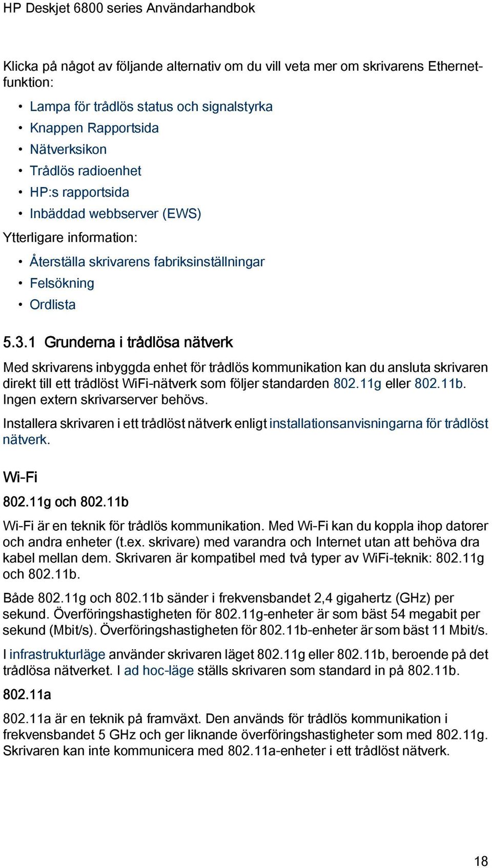 1 Grunderna i trådlösa nätverk Med skrivarens inbyggda enhet för trådlös kommunikation kan du ansluta skrivaren direkt till ett trådlöst WiFi-nätverk som följer standarden 802.11g eller 802.11b.