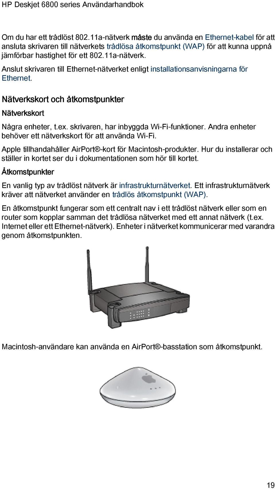 skrivaren, har inbyggda Wi-Fi-funktioner. Andra enheter behöver ett nätverkskort för att använda Wi-Fi. Apple tillhandahåller AirPort -kort för Macintosh-produkter.