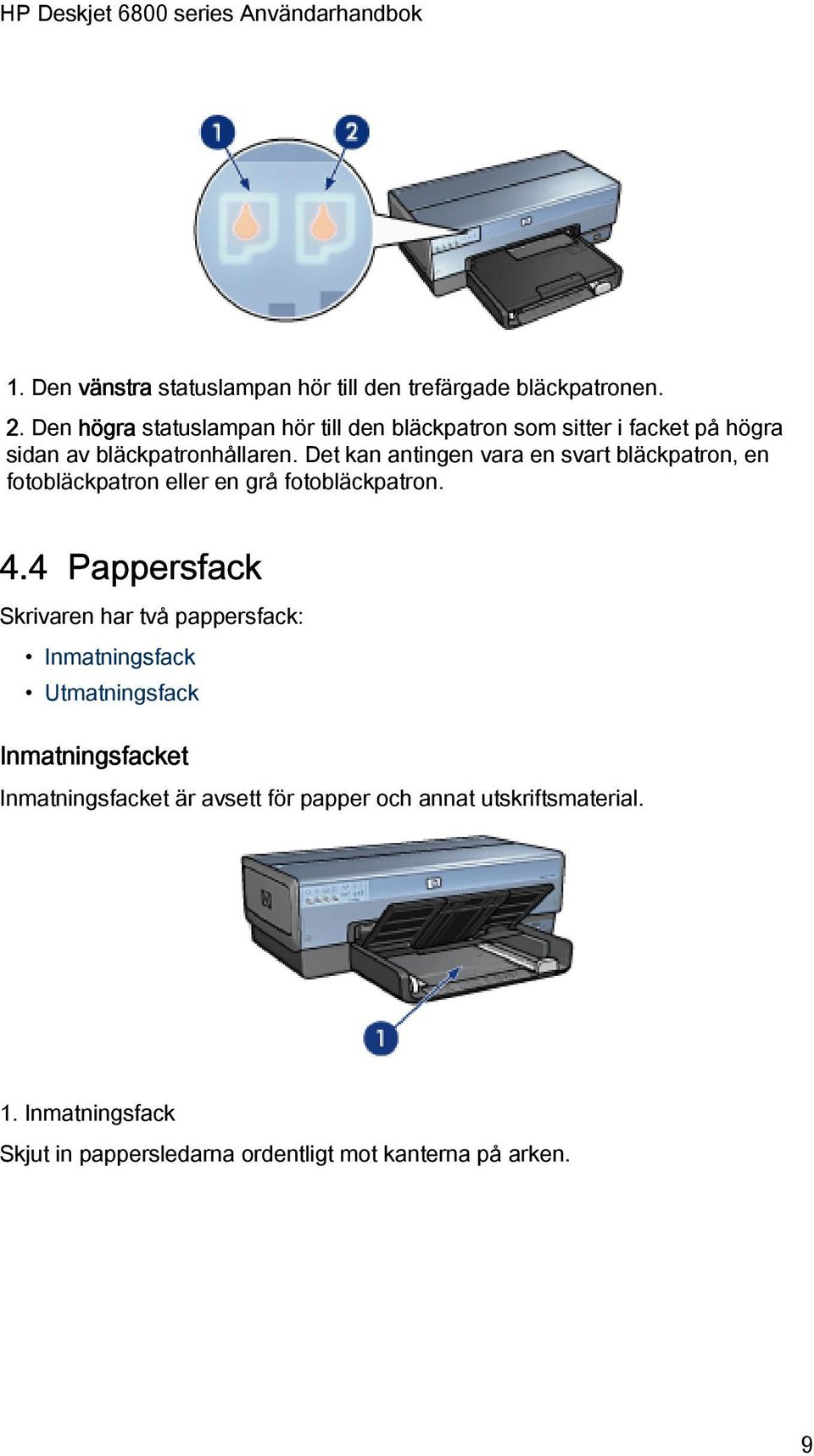 Det kan antingen vara en svart bläckpatron, en fotobläckpatron eller en grå fotobläckpatron. 4.
