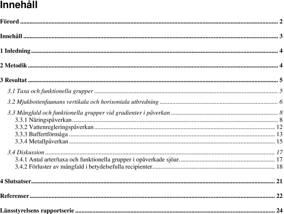 .. 13 3.3.4 Metallpåverkan... 15 3.4 Diskussion... 17 3.4.1 Antal arter/taxa och funktionella grupper i opåverkade sjöar... 17 3.4.2 Förluster av mångfald i betydelsefulla recipienter.