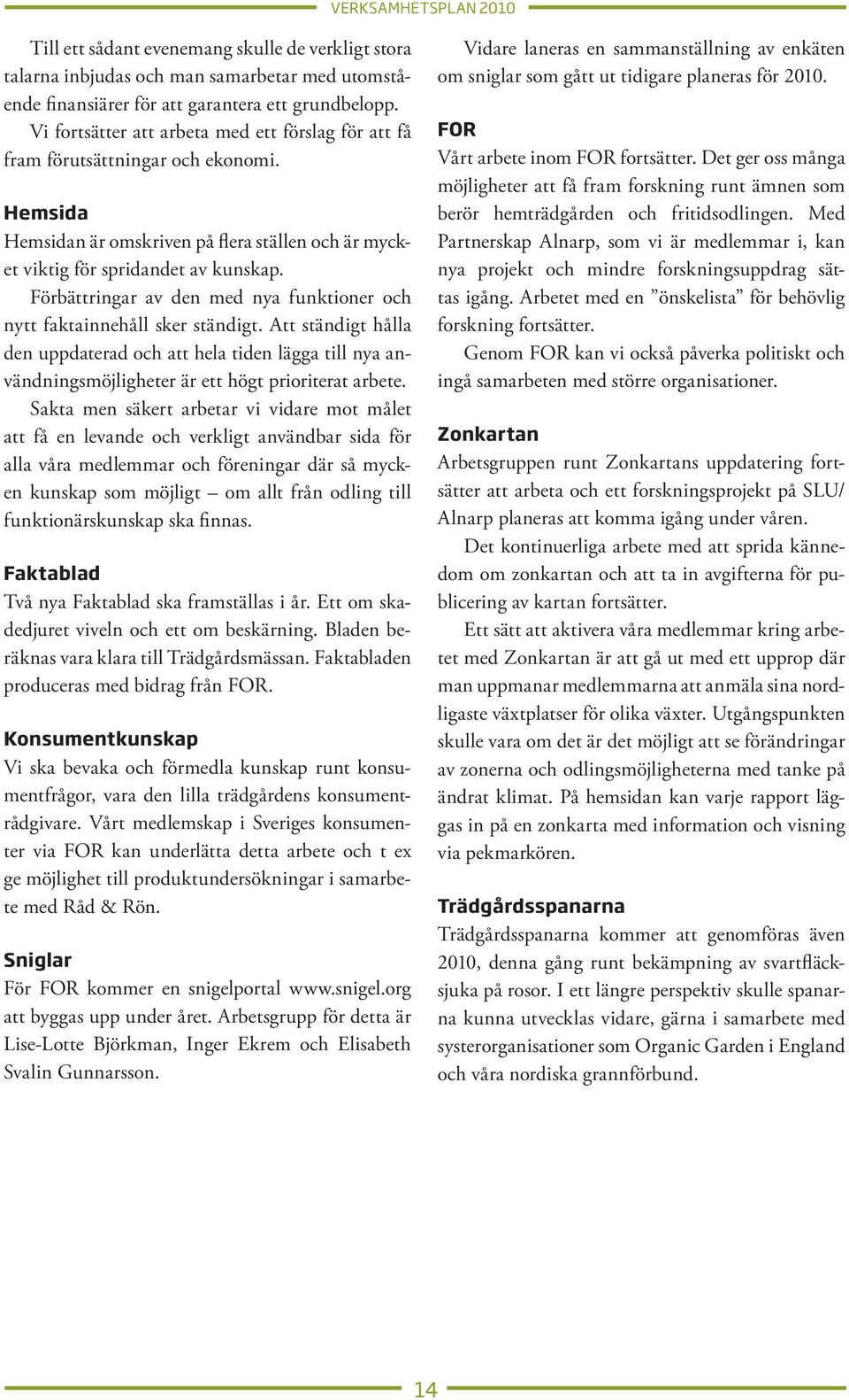 Förbättringar av den med nya funktioner och nytt faktainnehåll sker ständigt. Att ständigt hålla den uppdaterad och att hela tiden lägga till nya användningsmöjligheter är ett högt prioriterat arbete.