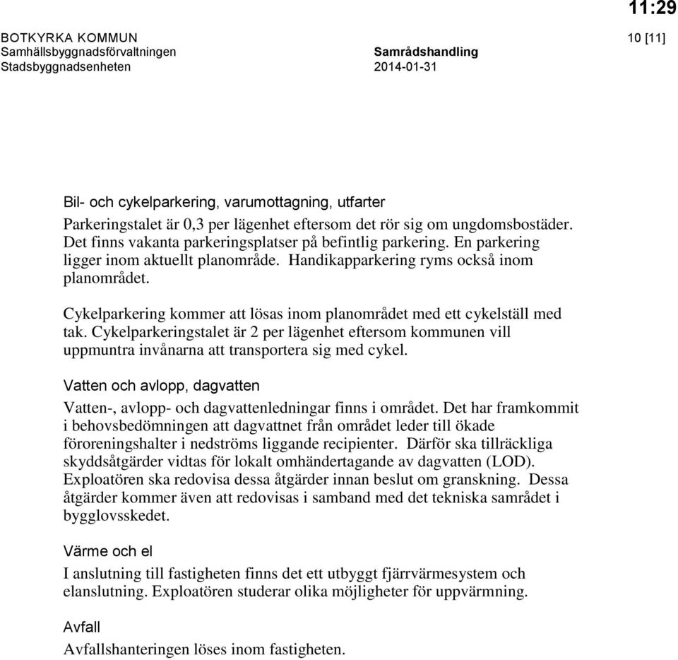 Cykelparkering kommer att lösas inom planområdet med ett cykelställ med tak. Cykelparkeringstalet är 2 per lägenhet eftersom kommunen vill uppmuntra invånarna att transportera sig med cykel.