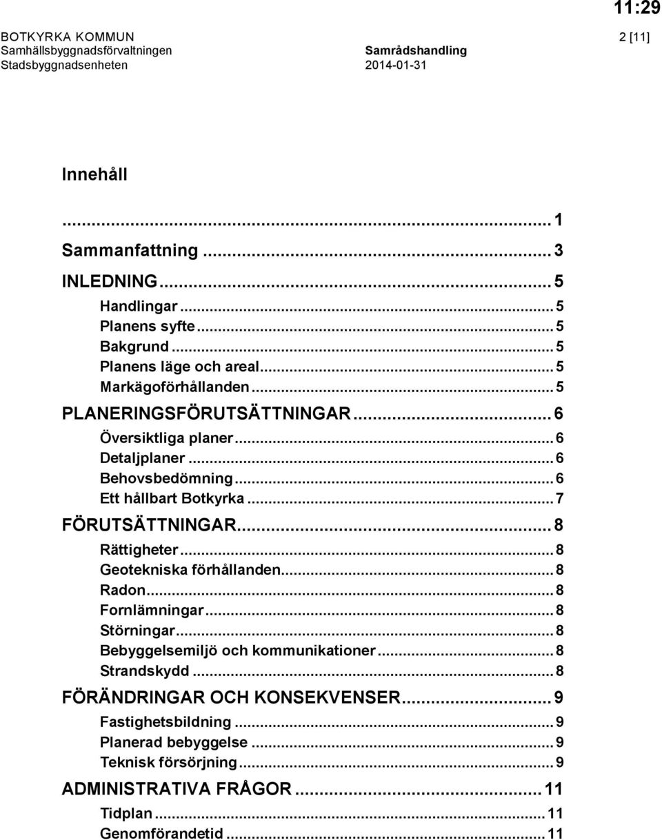 .. 7 FÖRUTSÄTTNINGAR... 8 Rättigheter... 8 Geotekniska förhållanden... 8 Radon... 8 Fornlämningar... 8 Störningar... 8 Bebyggelsemiljö och kommunikationer.