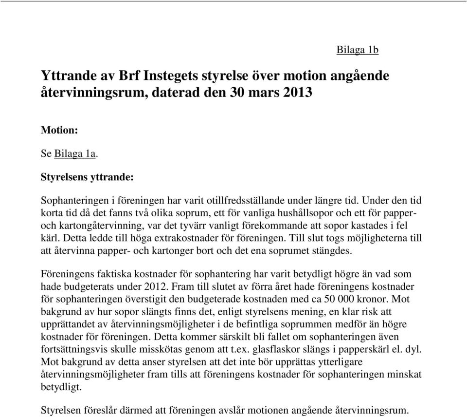 Under den tid korta tid då det fanns två olika soprum, ett för vanliga hushållsopor och ett för papperoch kartongåtervinning, var det tyvärr vanligt förekommande att sopor kastades i fel kärl.