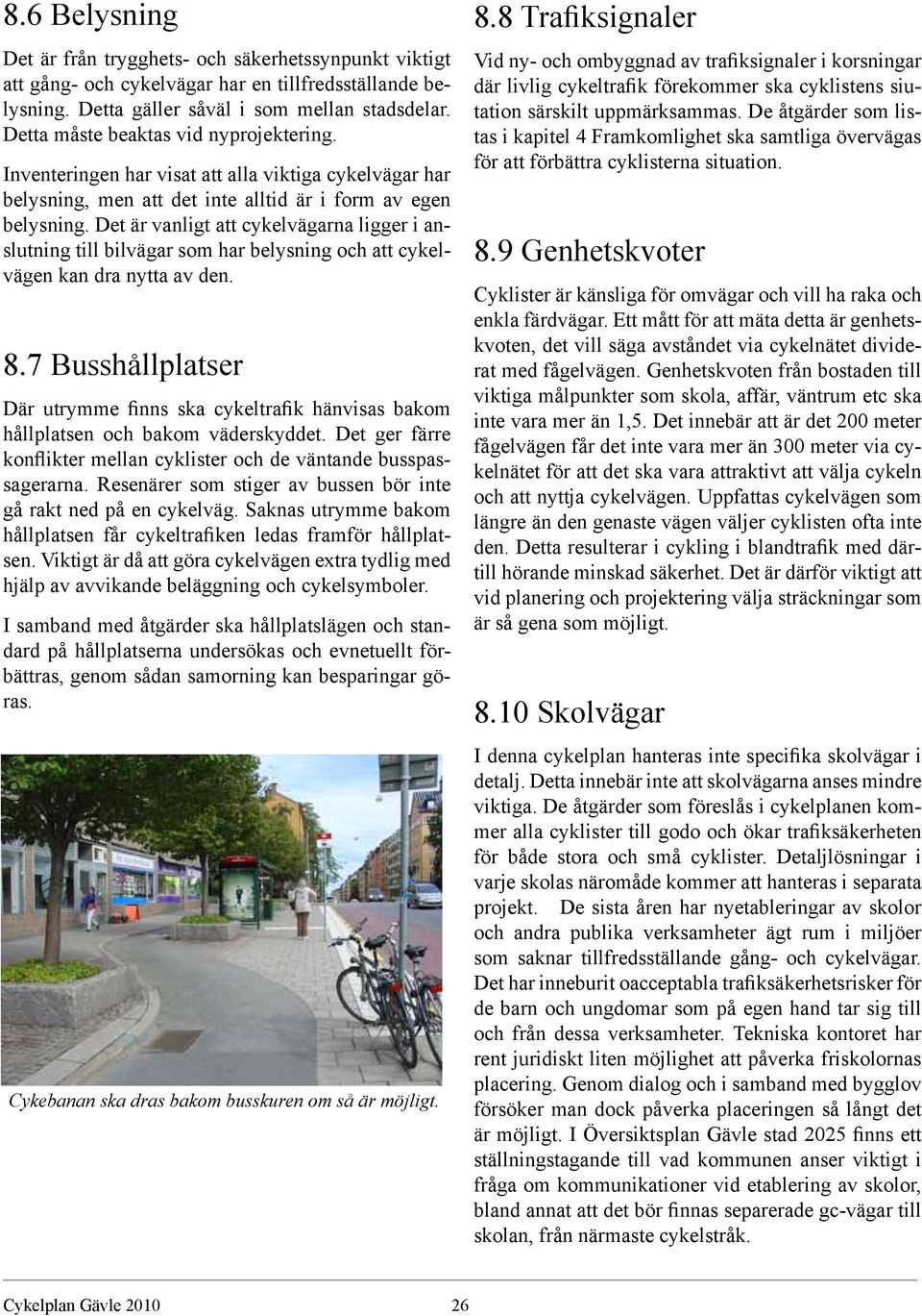 Det är vanligt att cykelvägarna ligger i anslutning till bilvägar som har belysning och att cykelvägen kan dra nytta av den. 8.