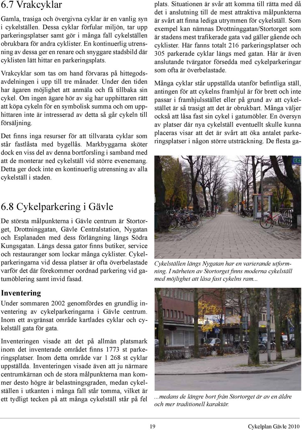 En kontinuerlig utrensning av dessa ger en renare och snyggare stadsbild där cyklisten lätt hittar en parkeringsplats.