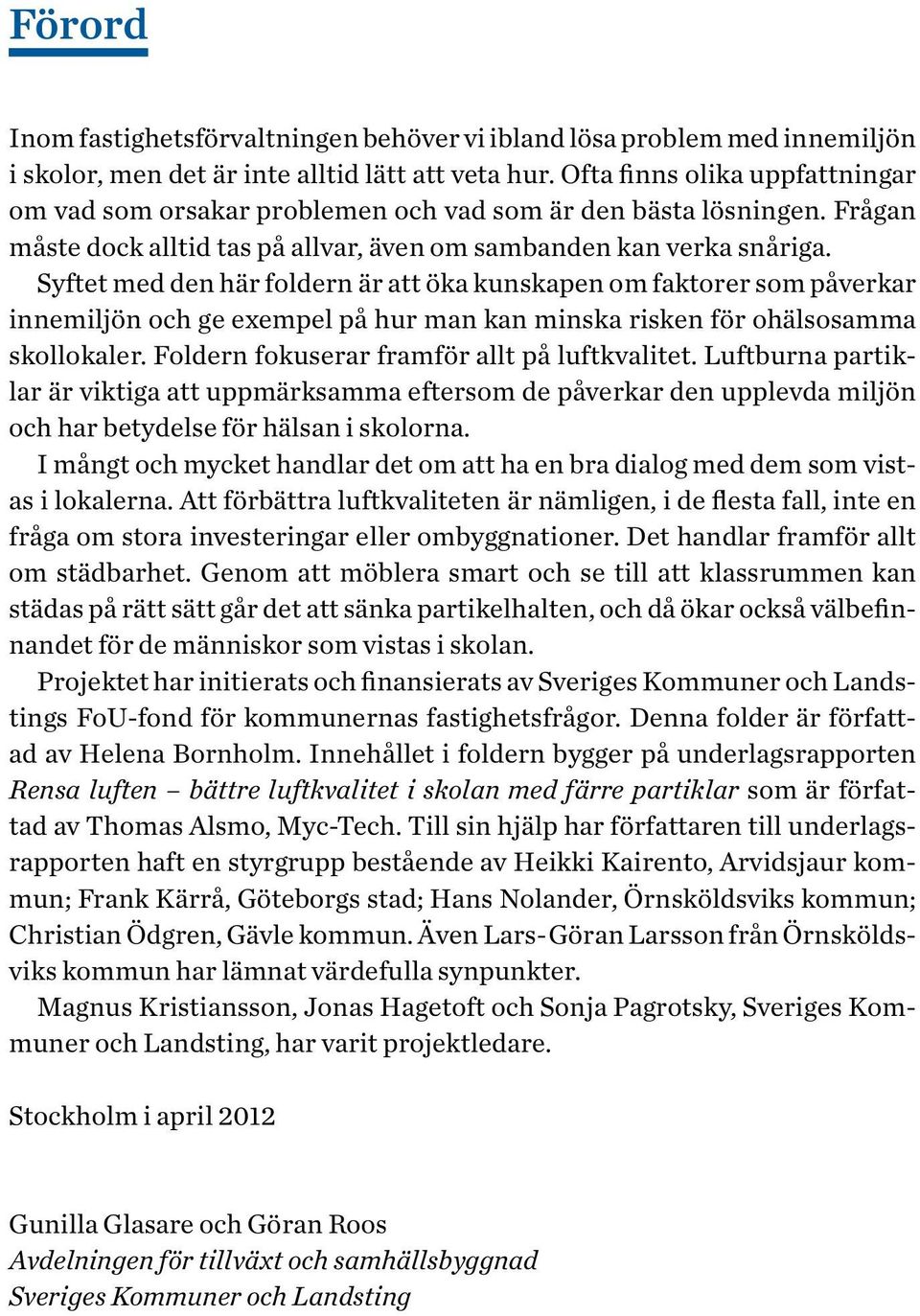Syftet med den här foldern är att öka kunskapen om faktorer som påverkar innemiljön och ge exempel på hur man kan minska risken för ohälsosamma skollokaler.