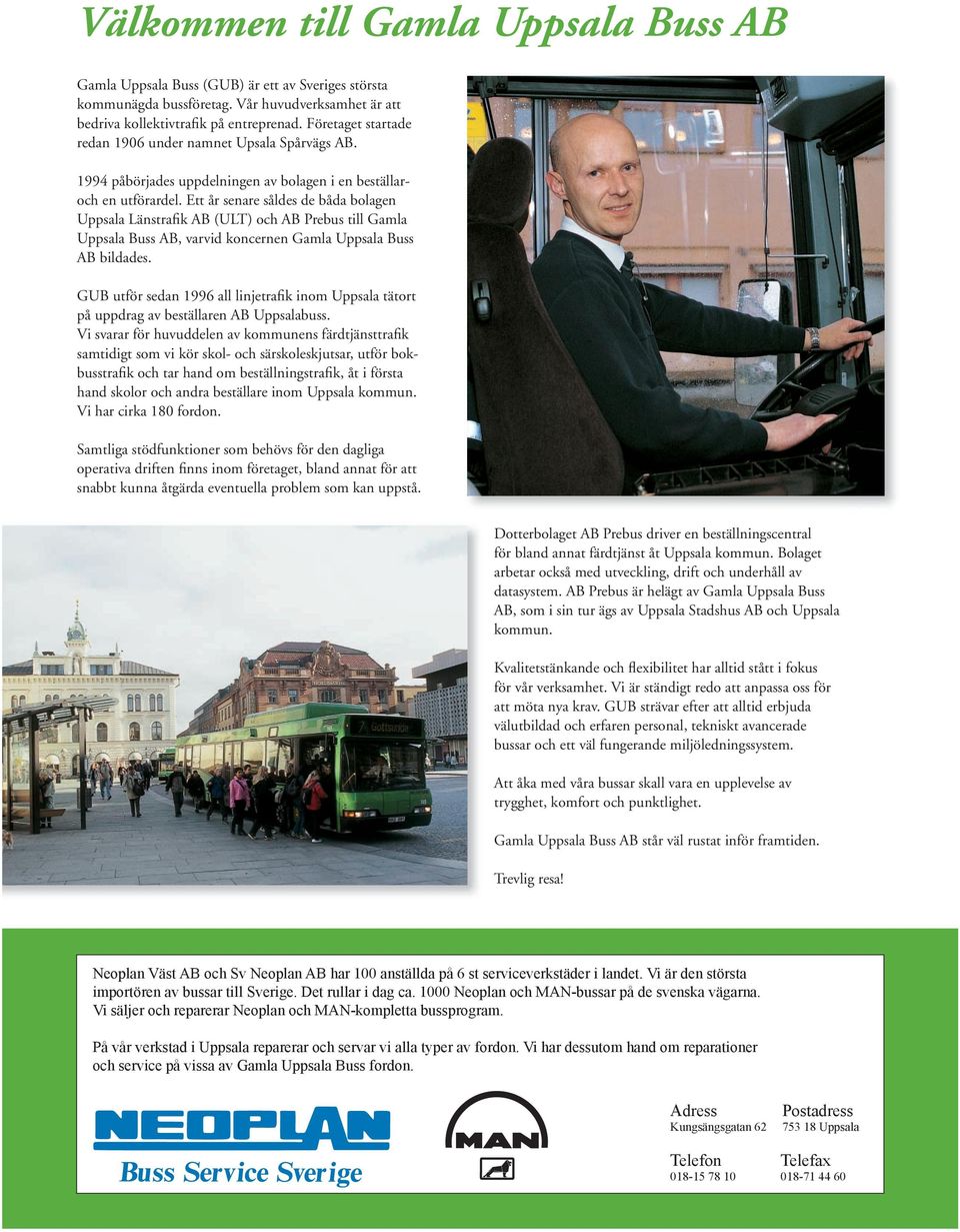 Ett år senare såldes de båda bolagen Uppsala Länstrafik AB (ULT) och AB Prebus till Gamla Uppsala Buss AB, varvid koncernen Gamla Uppsala Buss AB bildades.