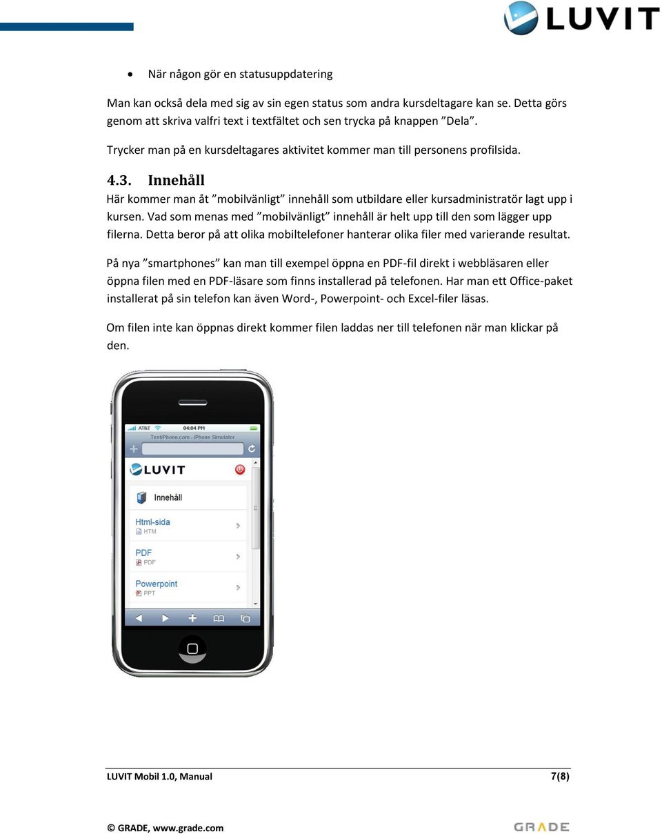 Vad som menas med mobilvänligt innehåll är helt upp till den som lägger upp filerna. Detta beror på att olika mobiltelefoner hanterar olika filer med varierande resultat.