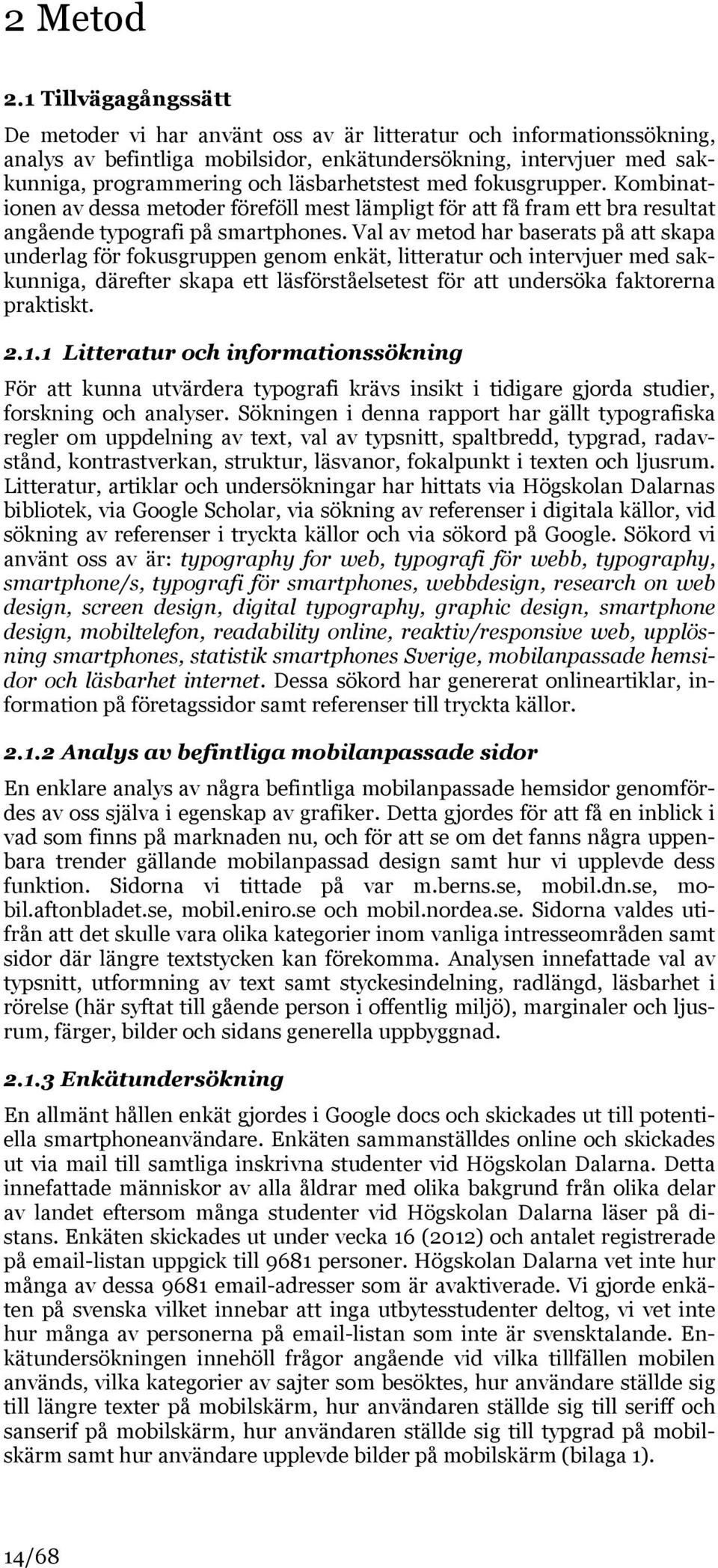 läsbarhetstest med fokusgrupper. Kombinationen av dessa metoder föreföll mest lämpligt för att få fram ett bra resultat angående typografi på smartphones.