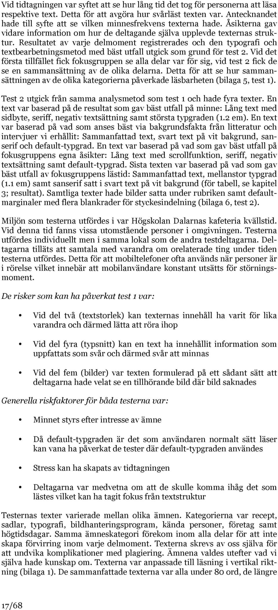 Resultatet av varje delmoment registrerades och den typografi och textbearbetningsmetod med bäst utfall utgick som grund för test 2.