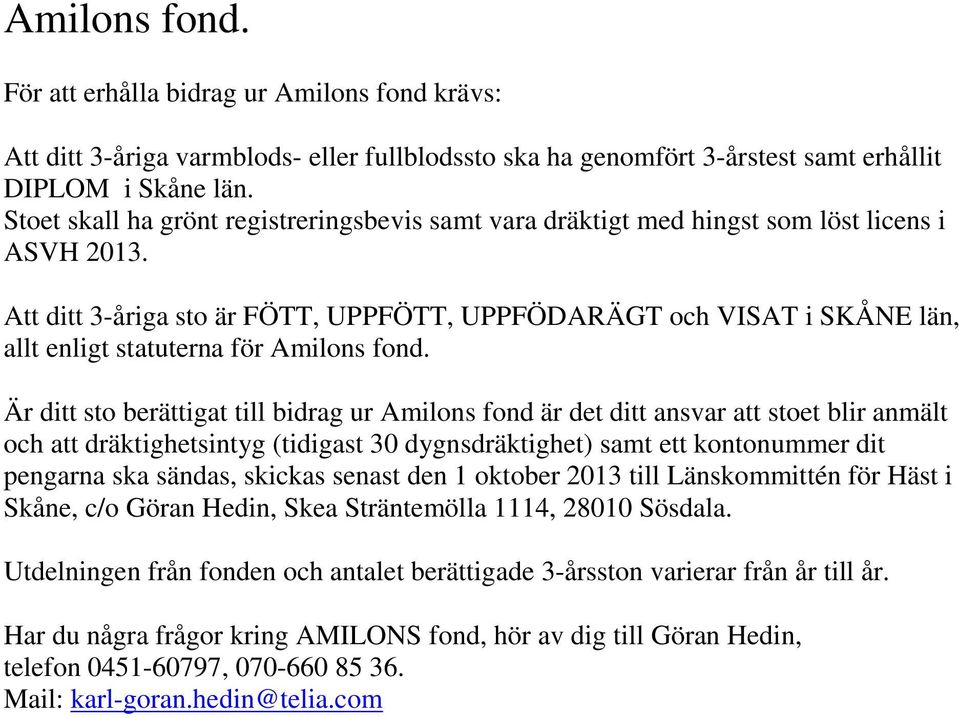 Att ditt 3-åriga sto är FÖTT, UPPFÖTT, UPPFÖDARÄGT och VISAT i SKÅNE län, allt enligt statuterna för Amilons fond.