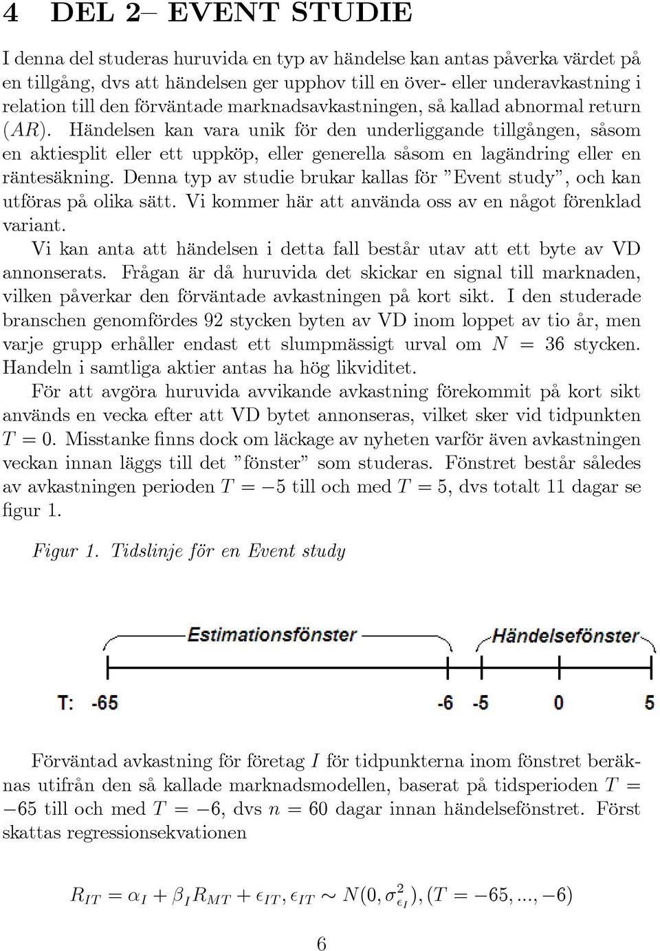 Händelsen kan vara unik för den underliggande tillgången, såsom en aktiesplit eller ett uppköp, eller generella såsom en lagändring eller en räntesäkning.