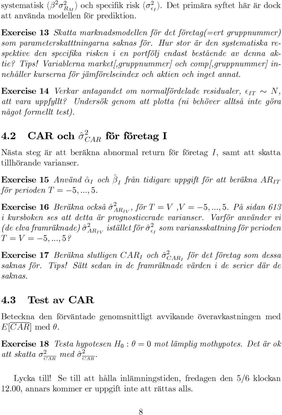 Hur stor är den systematiska respektive den speci ka risken i en portfölj endast bestående av denna aktie? Tips!