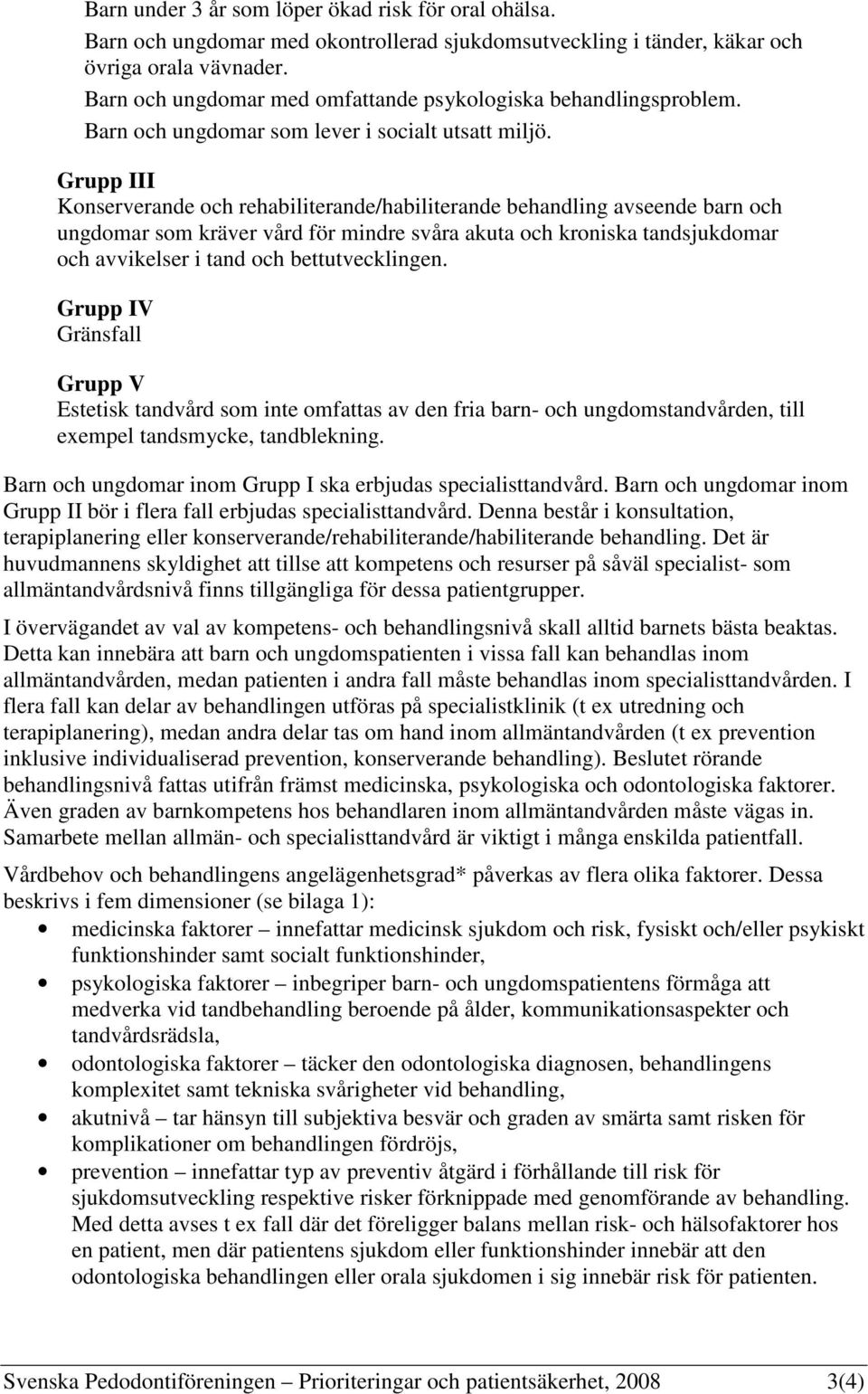 Grupp III Konserverande och rehabiliterande/habiliterande behandling avseende barn och ungdomar som kräver vård för mindre svåra akuta och kroniska tandsjukdomar och avvikelser i tand och