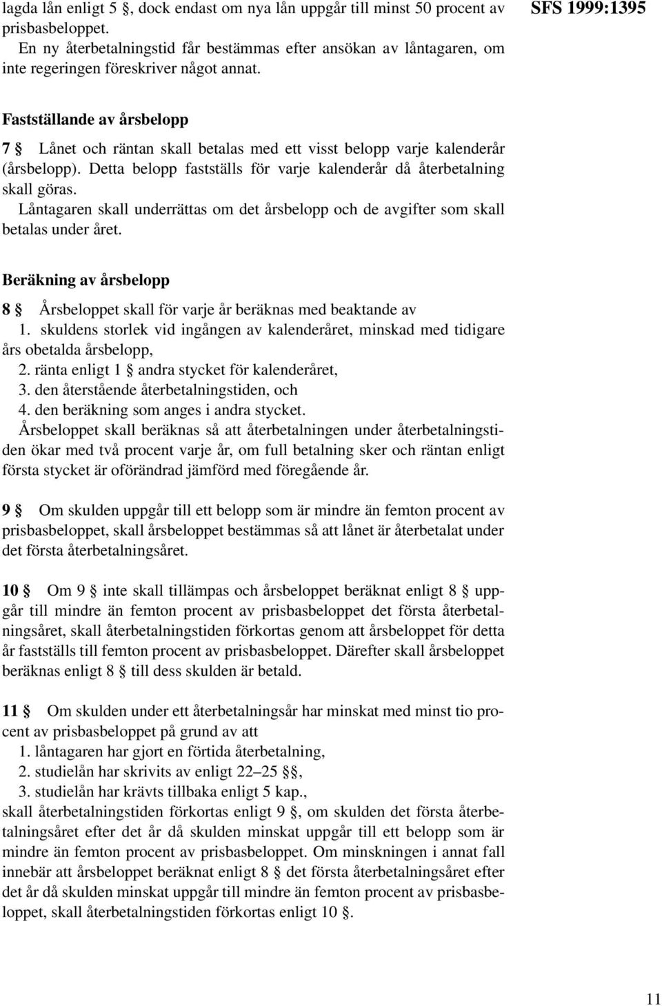 SFS 1999:1395 Fastställande av årsbelopp 7 Lånet och räntan skall betalas med ett visst belopp varje kalenderår (årsbelopp). Detta belopp fastställs för varje kalenderår då återbetalning skall göras.