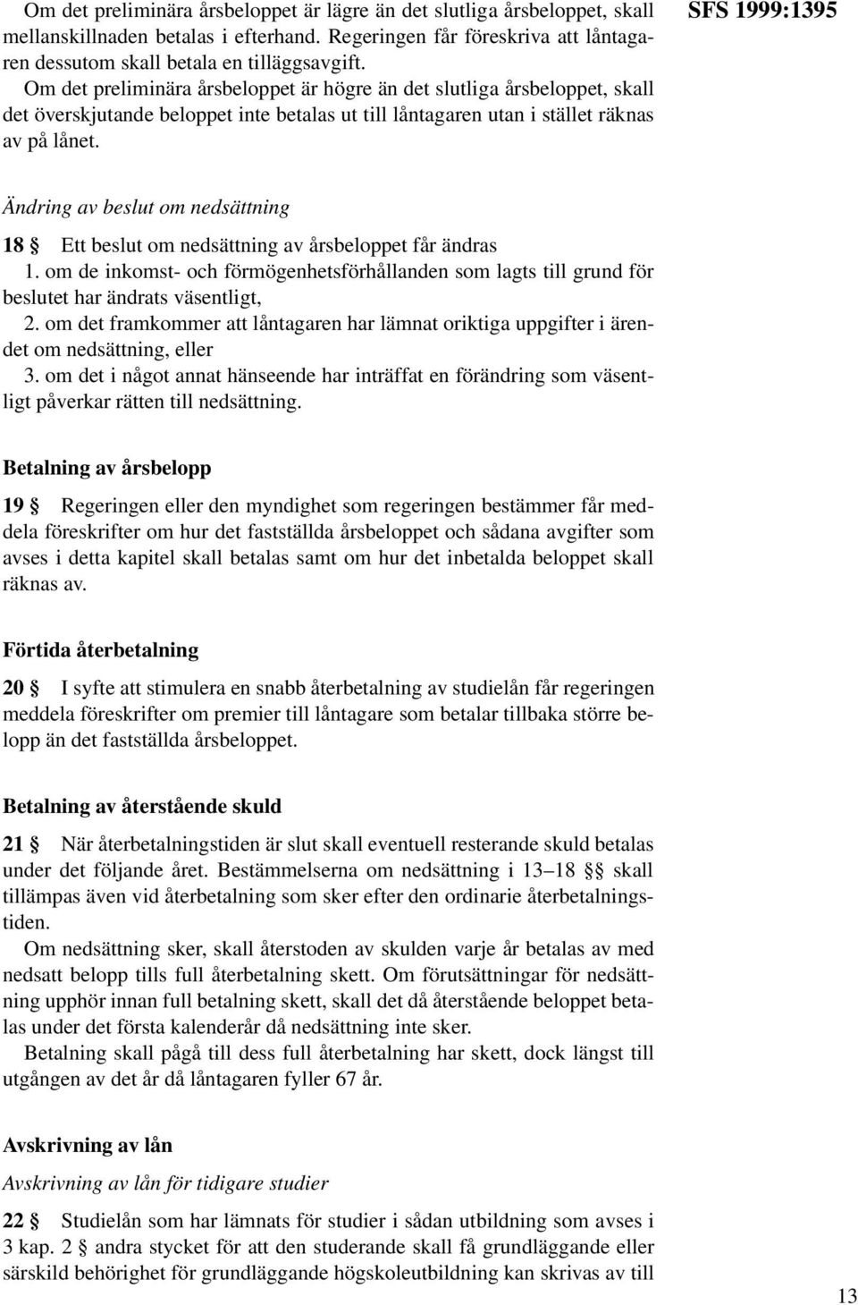 SFS 1999:1395 Ändring av beslut om nedsättning 18 Ett beslut om nedsättning av årsbeloppet får ändras 1.