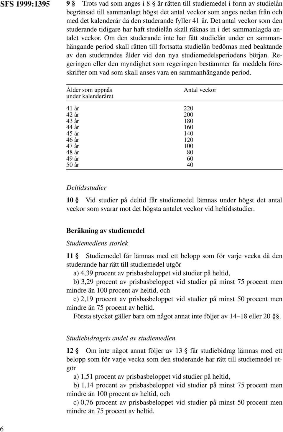 Om den studerande inte har fått studielån under en sammanhängande period skall rätten till fortsatta studielån bedömas med beaktande av den studerandes ålder vid den nya studiemedelsperiodens början.