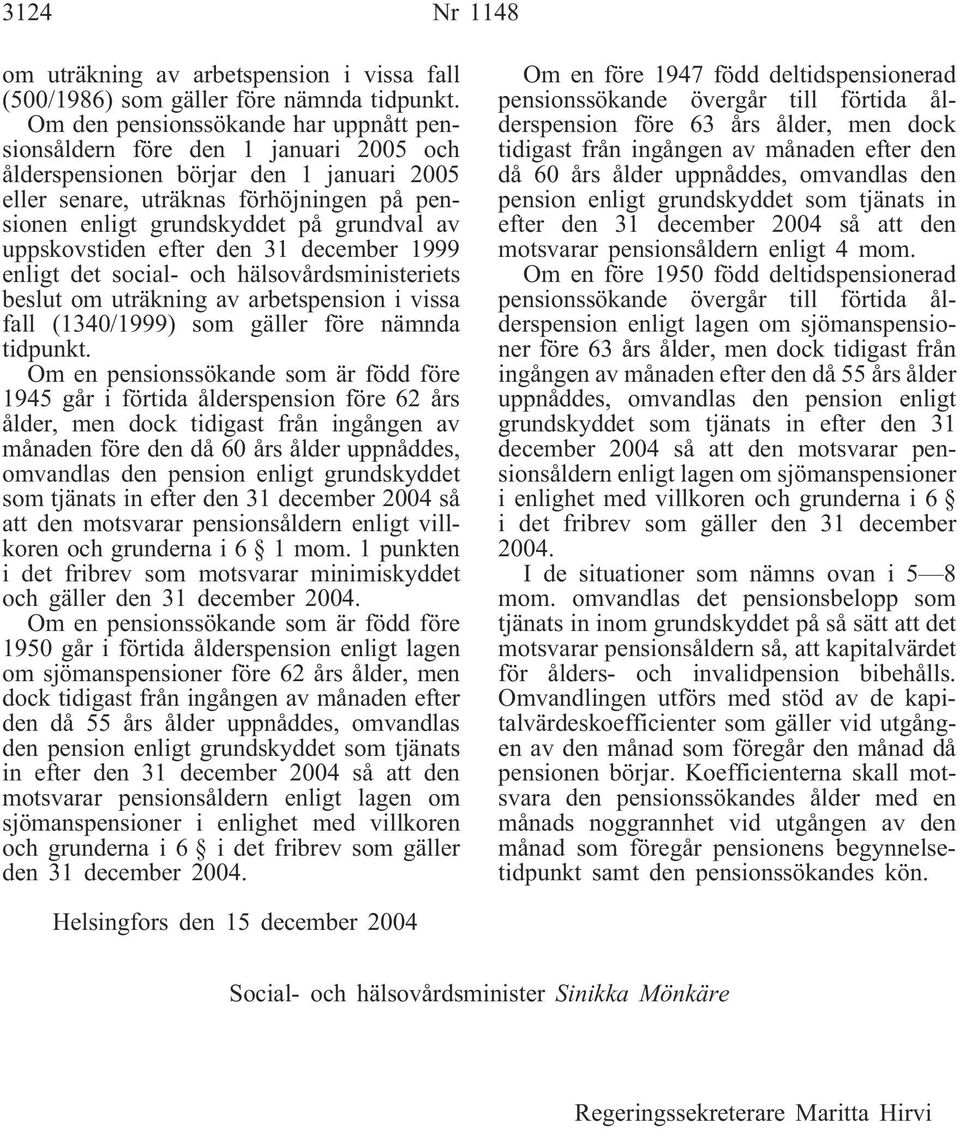 grundval av uppskovstiden efter den 31 december 1999 enligt det social- och hälsovårdsministeriets beslut om uträkning av arbetspension i vissa fall (1340/1999) som gäller före nämnda tidpunkt.